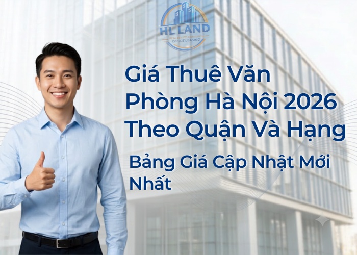 Giá thuê văn phòng Hà Nội 2026 theo quận và hạng
